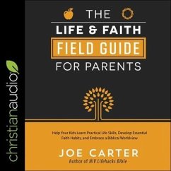 The Life and Faith Field Guide for Parents: Help Your Kids Learn Practical Life Skills, Develop Essential Faith Habits, and Embrace a Biblical Worldvi - Carter, Joe