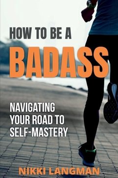 How to Be a Badass: Navigating Your Road To Self-Mastery - Langman, Nikki