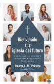 Bienvenido a la Iglesia del Futuro: Cómo Alcanzar, Enseñar E Involucrar a Los Jó Venes En La Iglesia / Welcoming the Future Church