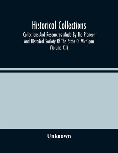 Historical Collections; Collections And Researches Made By The Pioneer And Historical Society Of The State Of Michigan (Volume Xii) - Unknown