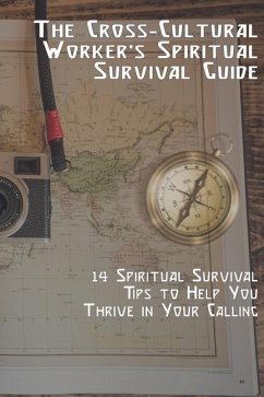 The Cross-Cultural Worker's Spiritual Survival Guide: 14 Survival Tips to Help You Thrive in Your Calling - Mingo, Don
