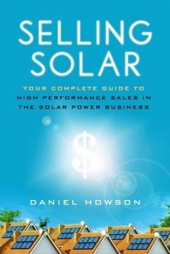 Selling Solar: Your Complete Guide to High-Performance Sales in the Solar Power Business - Howson, Daniel