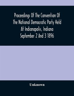 Proceedings Of The Convention Of The National Democratic Party Held At Indianapolis, Indiana September 2 And 3 1896 - Unknown
