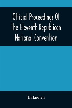 Official Proceedings Of The Eleventh Republican National Convention Held In The City Of St. Louis, Mo., June 16, 17, And 18, 1896 - Unknown