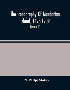 The Iconography Of Manhattan Island, 1498-1909 - N. Phelps Stokes, I.