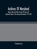 Archives Of Maryland; Muster Rolls And Other Records Of Service Of Maryland Troops In The American Revolution 1775-1783