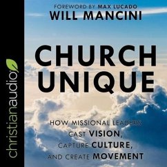 Church Unique: How Missional Leaders Cast Vision, Capture Culture, and Create Movement - Mancini, Will