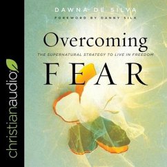 Overcoming Fear Lib/E: The Supernatural Strategy to Live in Freedom - Silva, Dawna de
