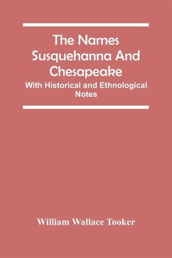 The Names Susquehanna And Chesapeake; With Historical And Ethnological Notes - Wallace Tooker, William