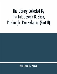 The Library Collected By The Late Joseph B. Shea, Pittsburgh, Pennsylvania (Part Ii) - B. Shea, Joseph