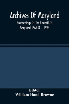 Archives Of Maryland; Proceedings Of The Council Of Maryland 1667-8 -- 1693