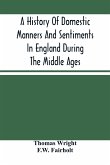 A History Of Domestic Manners And Sentiments In England During The Middle Ages