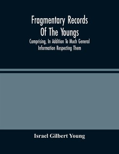 Fragmentary Records Of The Youngs, Comprising, In Addition To Much General Information Respecting Them, A Particular And Extended Account Of The Posterity Of Ninian Young, An Early Resident Of East Fallowfield Township, Chester County, Pa.; Compiled From - Gilbert Young, Israel