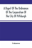 A Digest Of The Ordinances Of The Corporation Of The City Of Pittsburgh