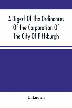 A Digest Of The Ordinances Of The Corporation Of The City Of Pittsburgh - Unknown