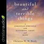 Beautiful and Terrible Things Lib/E: A Christian Struggle with Suffering, Grief, and Hope