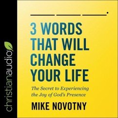 3 Words That Will Change Your Life: The Secret to Experiencing the Joy of God's Presence - Novotny, Mike
