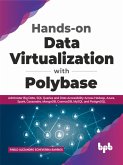 Hands-on Data Virtualization with Polybase: Administer Big Data, SQL Queries and Data Accessibility Across Hadoop, Azure, Spark, Cassandra, MongoDB, CosmosDB, MySQL and PostgreSQL (English Edition) (eBook, ePUB)