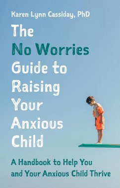 The No Worries Guide to Raising Your Anxious Child (eBook, ePUB) - Cassiday, Karen Lynn