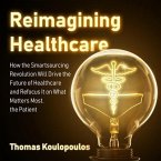 Reimagining Healthcare: How the Smartsourcing Revolution Will Drive the Future of Healthcare and Refocus It on What Matters Most, the Patient