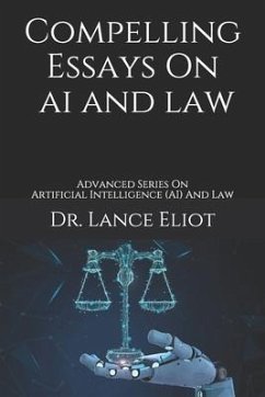Compelling Essays On AI And Law: Advanced Series On Artificial Intelligence (AI) And Law - Eliot, Lance