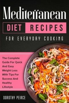Mediterranean Diet Recipes for Everyday Cooking: The Complete Guide For Quick And Easy Weight Loss With Tips For Success And Healthy Lifestyle - Peirce, Dorothy
