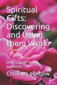 Spiritual Gifts: Discovering and Using them Work: with chapter end questions - Legebow, Chris A.
