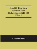 Court Life Below Stairs, Or, London Under The Last Georges 1714-1760 (Volume I)
