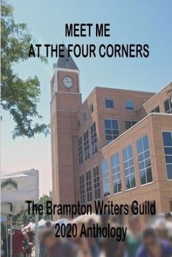 Meet Me At The Four Corners: A Brampton Writers' Guild Anthology - Joll, Michael; Holmes, Raymond; Narula, Cherry