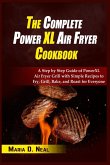 The Complete Power XL Air Fryer Cookbook: A Step by Step Guide of Power XL Air Fryer Grill with Simple Recipes to Fry, Grill, Bake, and Roast for Ever