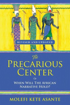 THE PRECARIOUS CENTER, OR WHEN WILL THE AFRICAN NARRATIVE HOLD? - Asante, Molefi Kete