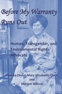 Before My Warranty Runs Out: Human, Transgender, and Environmental Rights Advocate - Wilson, Margot; Clark, Joanna (sister Mary Elizabeth)