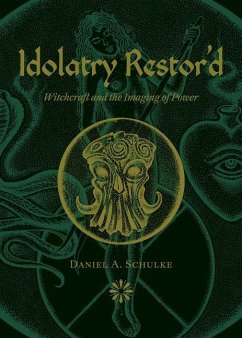 Idolatry Restor'd: Witchcraft and the Imaging of Power - Schulke, Daniel A.