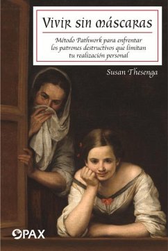 Vivir Sin Máscaras: Método Pathwork Para Enfrentar Los Patrones Destructivos Que Limitan Tu Realizacón Personal - Thesenga, Susan