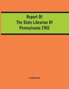 Report Of The State Librarian Of Pennsylvania 1903 - Unknown