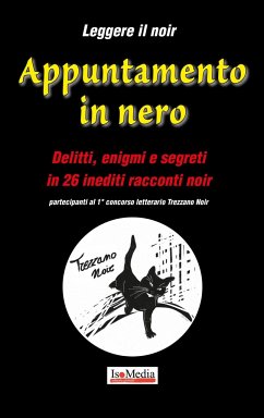 Leggere il noir - Appuntamento in nero: Delitti, enigmi e segreti in 26 inediti racconti noir - partecipanti al 1° concorso letterario Trezzano Noir - Editore, Isomedia