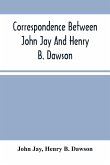 Correspondence Between John Jay And Henry B. Dawson, And Between James A. Hamilton And Henry B. Dawson, Concerning The Federalist