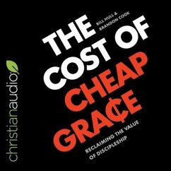 The Cost of Cheap Grace: Reclaiming the Value of Discipleship - Cook, Brandon; Hull, Bill