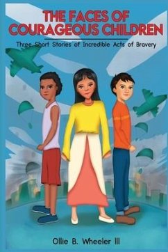 The Faces of Courageous Children: Three Short Stories of Incredible Acts of Bravery - Wheeler, Ollie