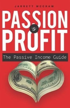 Passion to Profit: The passive income guide: A step-by-step guide to launching a business you are passionate about and that generates pas - McCraw, Jarrett