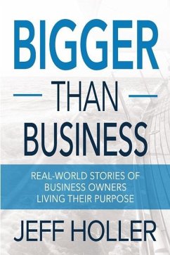 Bigger Than Business: Real-World Stories of Business Owners Living Their Purpose - Holler, Jeff