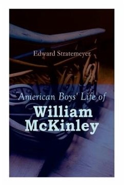 American Boys' Life of William McKinley: Biography of the 25th President of the United States - Stratemeyer, Edward