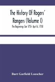 The History Of Rogers' Rangers (Volume I); The Beginnings Jan 1755- April 6, 1758