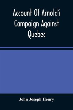 Account Of Arnold'S Campaign Against Quebec - Joseph Henry, John