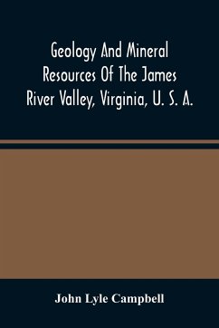 Geology And Mineral Resources Of The James River Valley, Virginia, U. S. A. - Lyle Campbell, John
