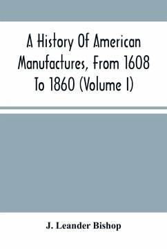 A History Of American Manufactures, From 1608 To 1860 - Leander Bishop, J.