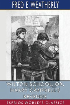 Wilton School; or, Harry Campbell's Revenge (Esprios Classics) - Weatherly, Fred E.