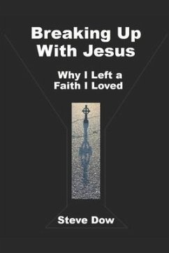 Breaking Up With Jesus: Why I Left a Faith I Loved - Dow, Steve