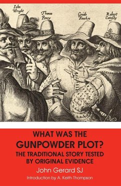 Cover WHAT WAS THE GUNPOWDER PLOT? THE TRADITIONAL STORY TESTED BY ORIGINAL EVIDENCE