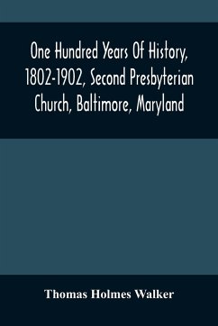 One Hundred Years Of History, 1802-1902, Second Presbyterian Church, Baltimore, Maryland - Holmes Walker, Thomas